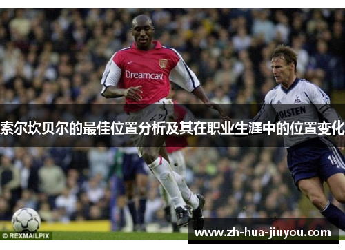 索尔坎贝尔的最佳位置分析及其在职业生涯中的位置变化