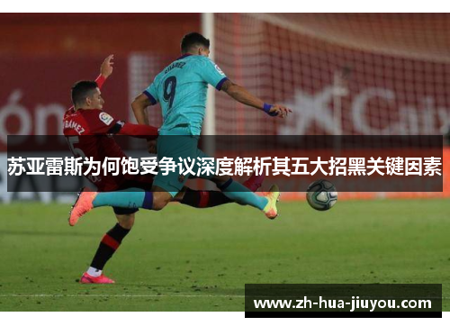 苏亚雷斯为何饱受争议深度解析其五大招黑关键因素