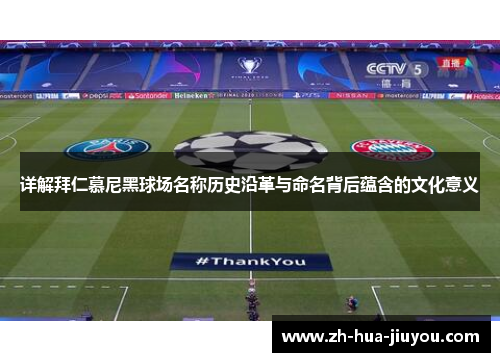 详解拜仁慕尼黑球场名称历史沿革与命名背后蕴含的文化意义