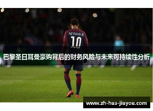 巴黎圣日耳曼豪购背后的财务风险与未来可持续性分析